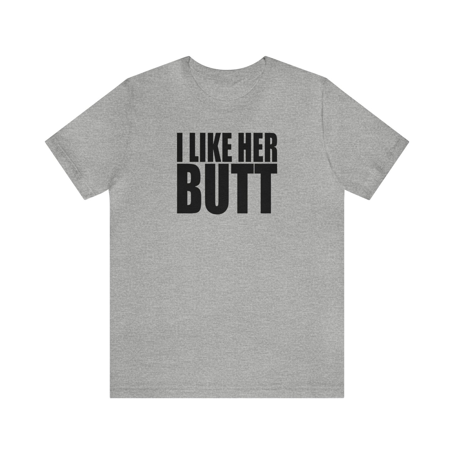 OF™ I LIKE HER BUTT (Unisex Jersey Short Sleeve Tee) - ONLY FASHION LTD