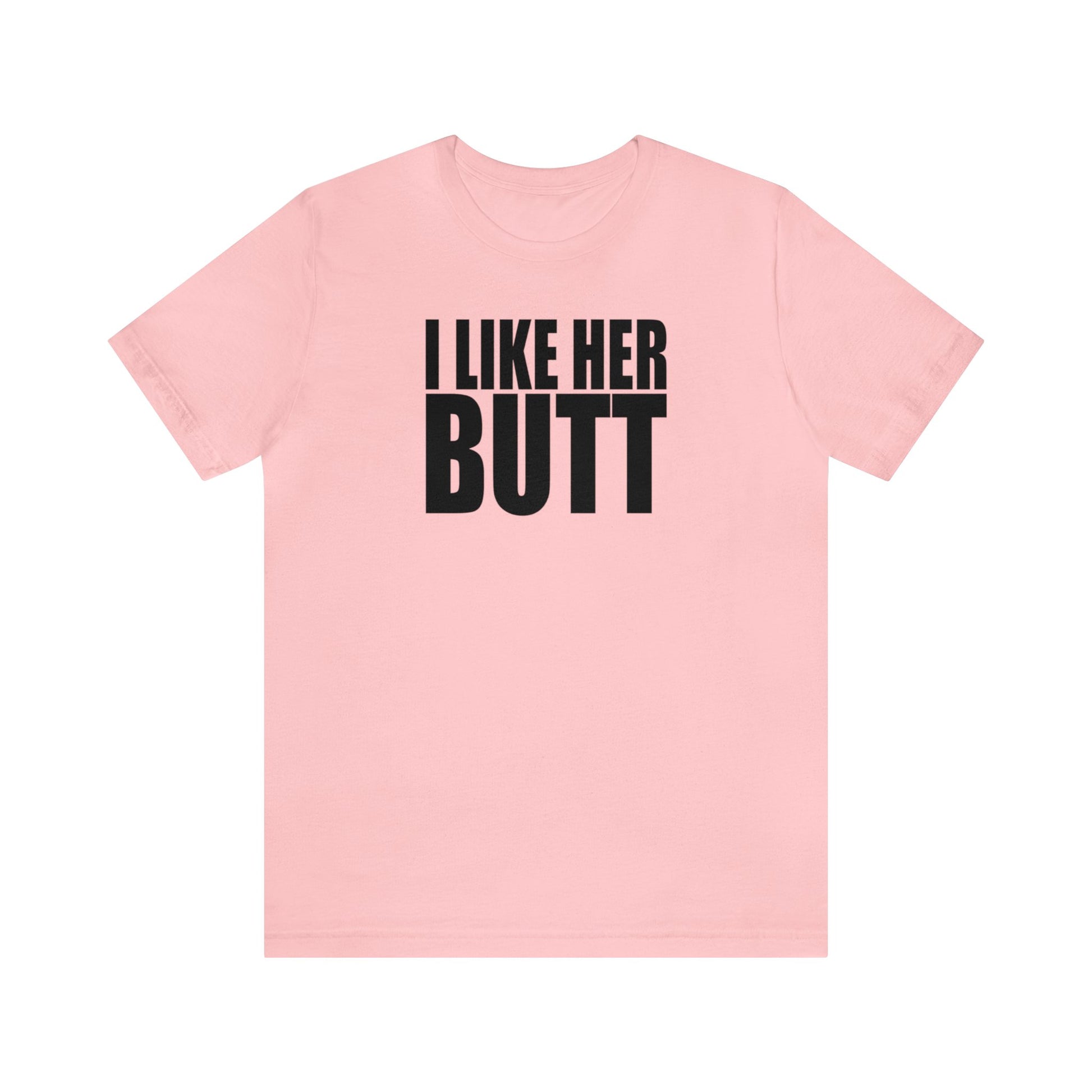 OF™ I LIKE HER BUTT (Unisex Jersey Short Sleeve Tee) - ONLY FASHION LTD