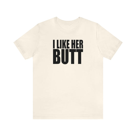 OF™ I LIKE HER BUTT (Unisex Jersey Short Sleeve Tee) - ONLY FASHION LTD