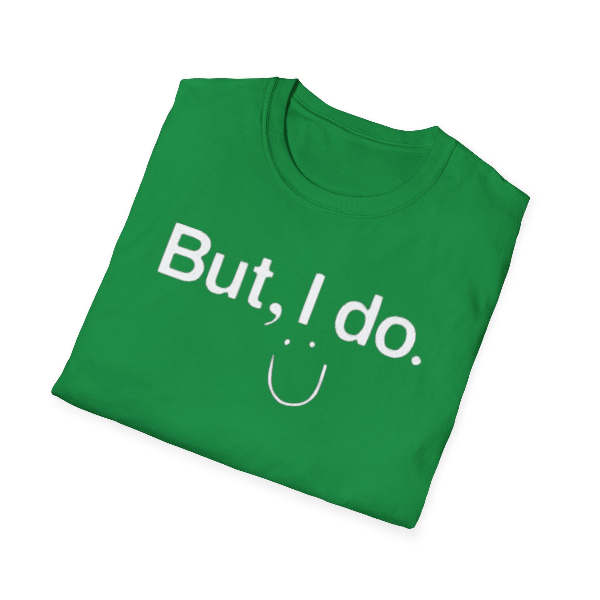 OF™ BUT, I DO. (Unisex Soft style T-Shirt) - ONLY FASHION LTD