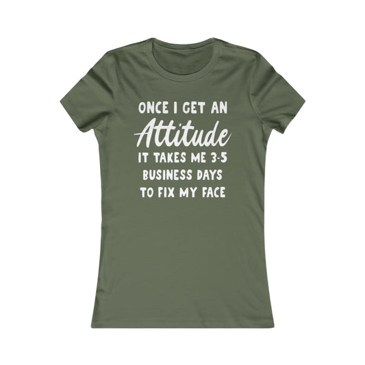 OF™ ONCE I GET AN ATTITUDE... (Women's Favorite Tee) - ONLY FASHION LTD