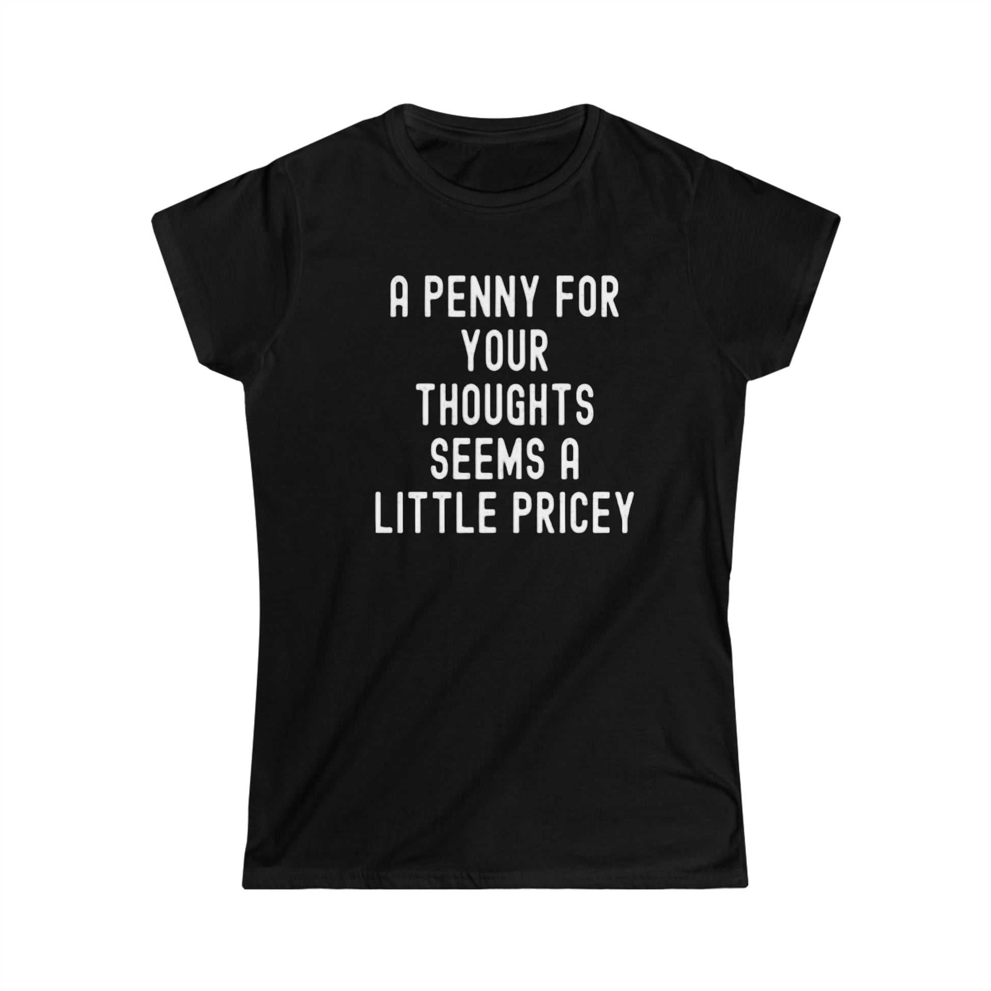 OF™ A PENNY FOR YOUR THOUGHTS... (Women's Soft style Tee) - ONLY FASHION LTD