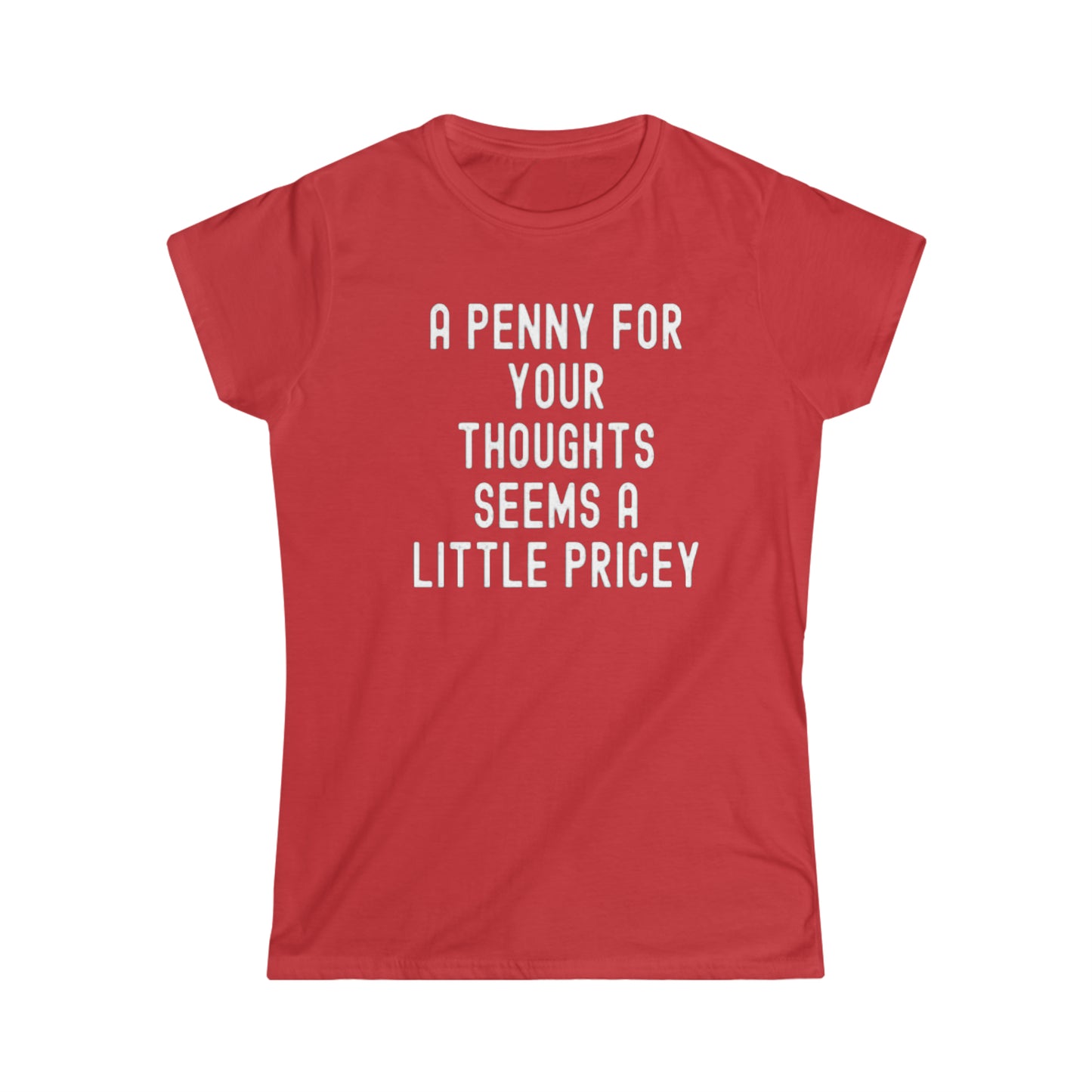 OF™ A PENNY FOR YOUR THOUGHTS... (Women's Soft style Tee) - ONLY FASHION LTD