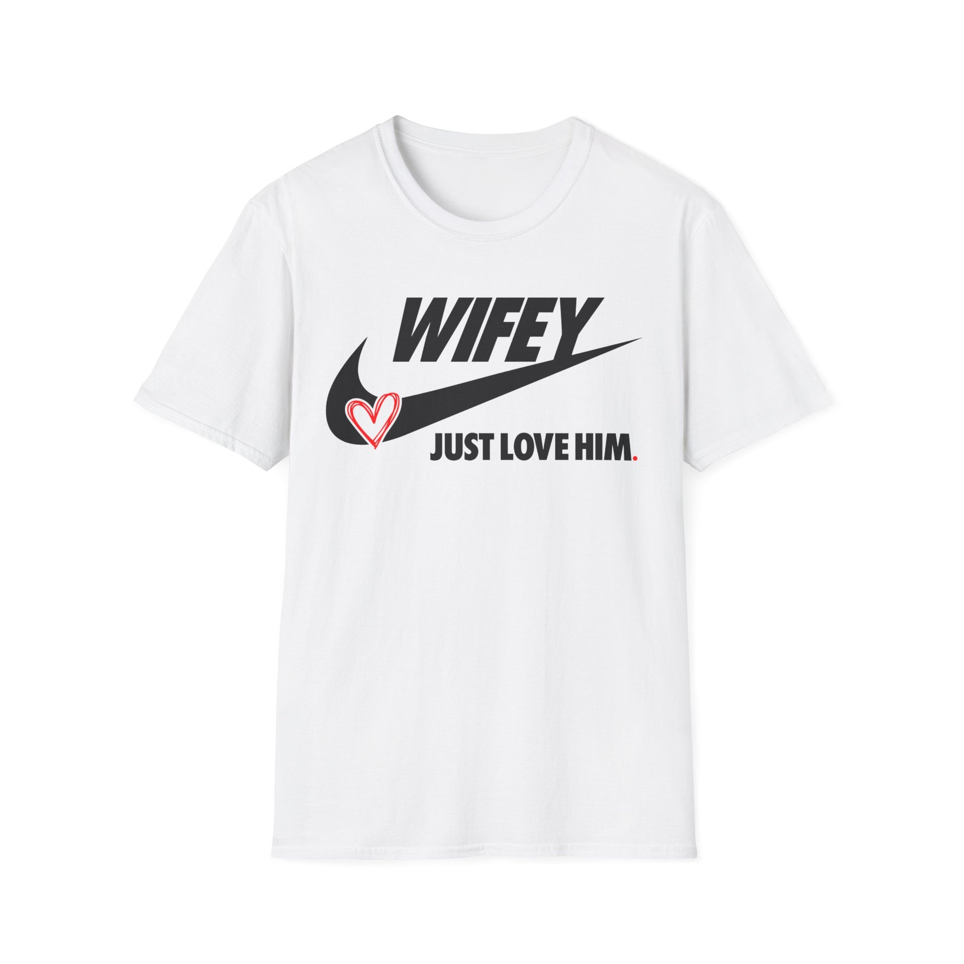 OF™ WIFEY... JUST LOVE HIM (Unisex Soft style T-Shirt) - ONLY FASHION LTD