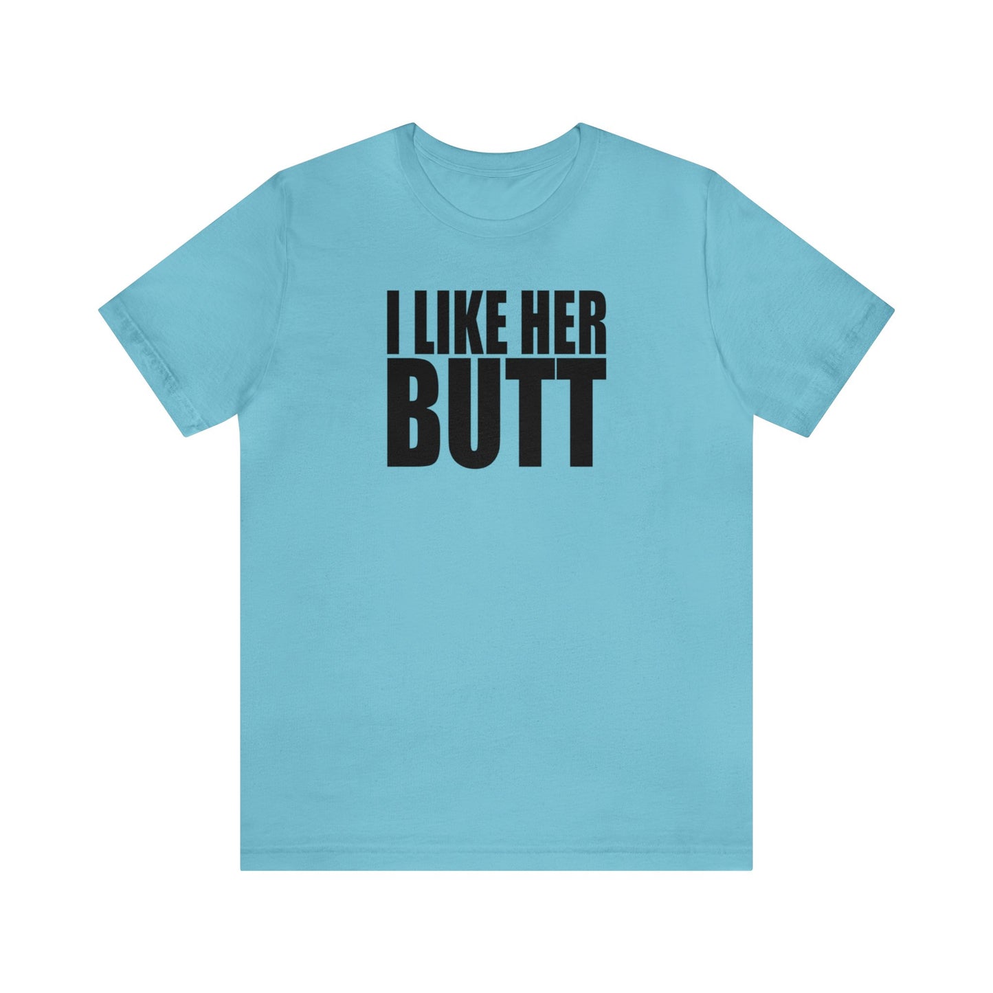 OF™ I LIKE HER BUTT (Unisex Jersey Short Sleeve Tee) - ONLY FASHION LTD