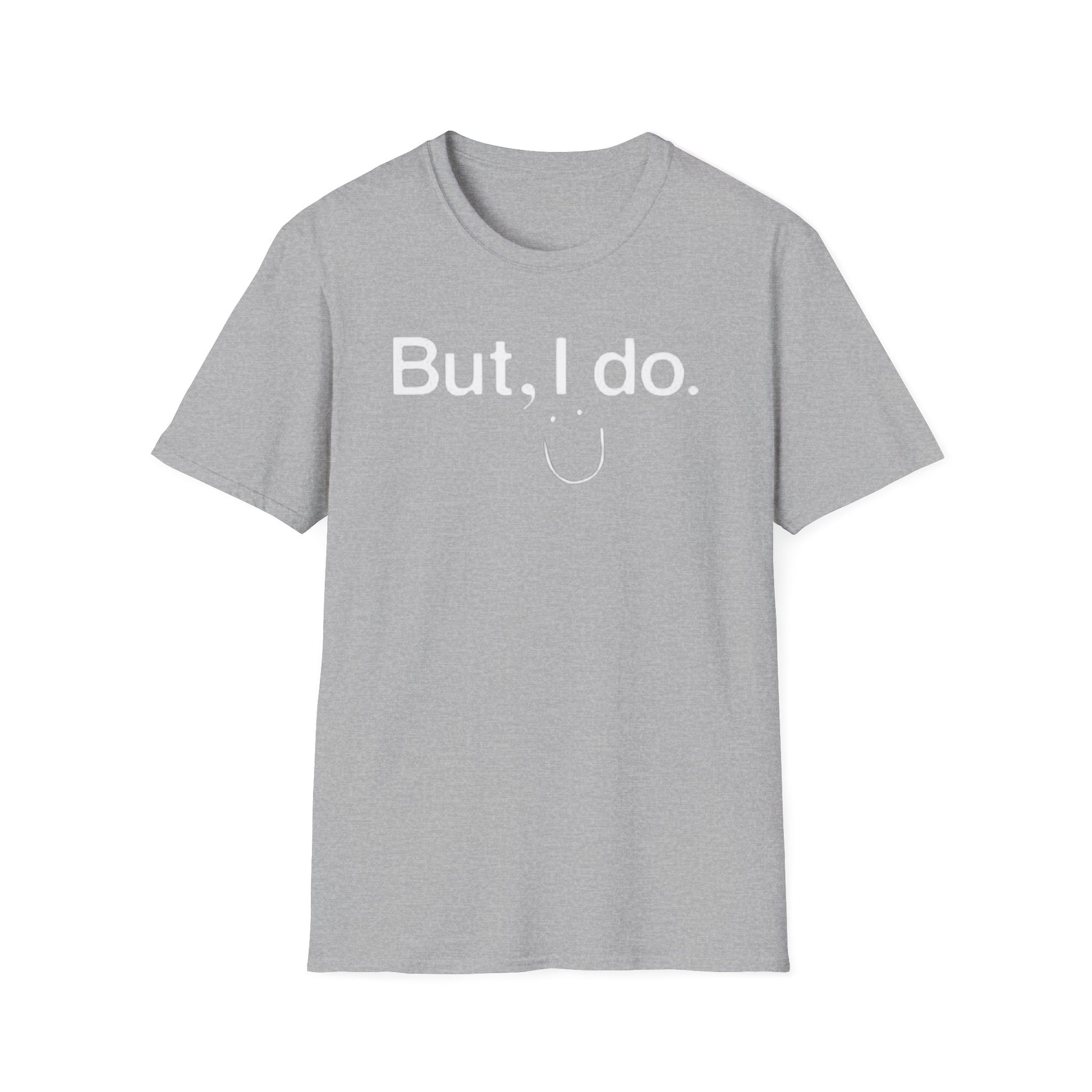 OF™ BUT, I DO. (Unisex Soft style T-Shirt) - ONLY FASHION LTD