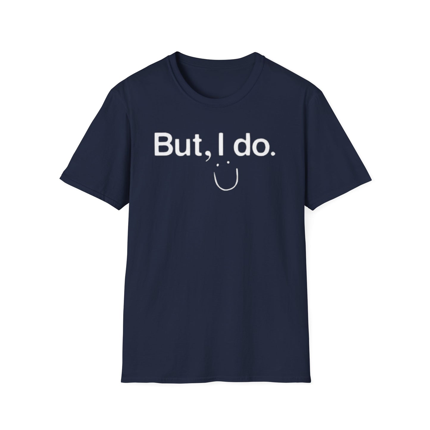 OF™ BUT, I DO. (Unisex Soft style T-Shirt) - ONLY FASHION LTD