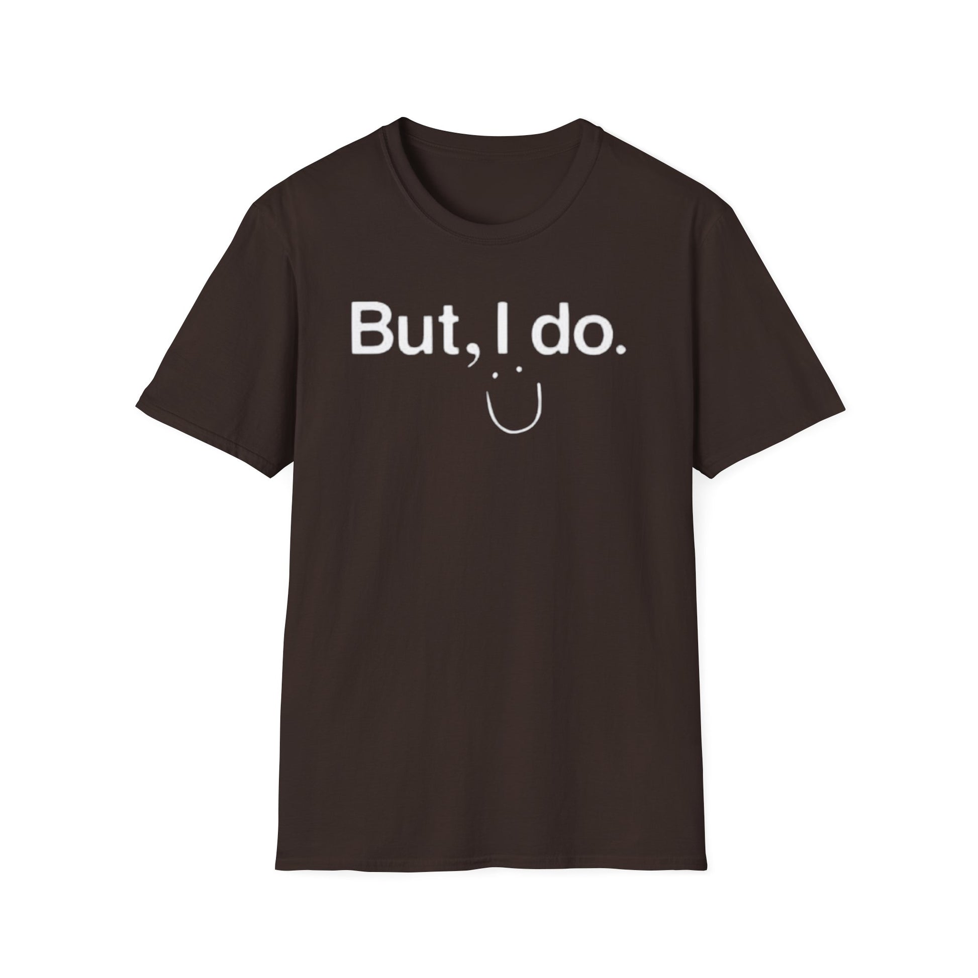 OF™ BUT, I DO. (Unisex Soft style T-Shirt) - ONLY FASHION LTD