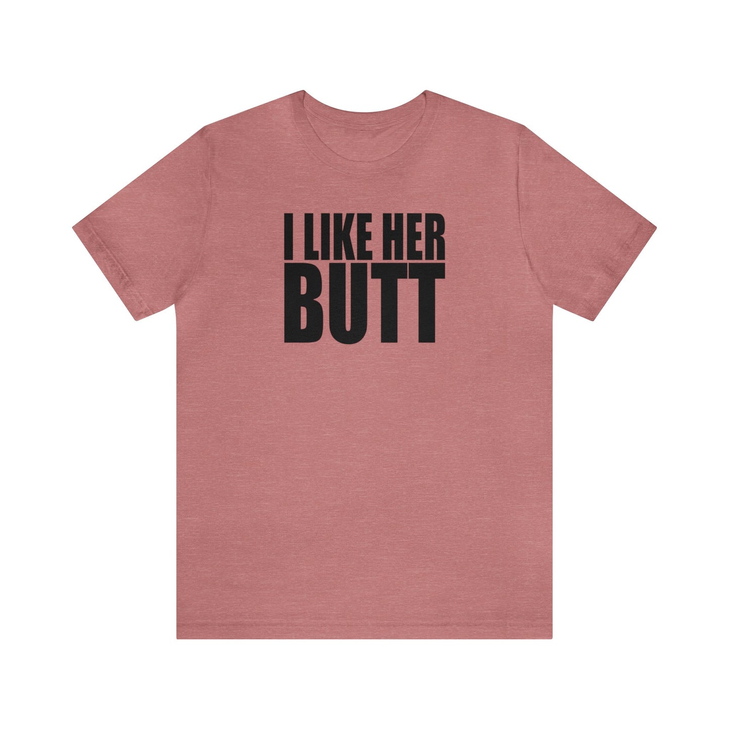 OF™ I LIKE HER BUTT (Unisex Jersey Short Sleeve Tee) - ONLY FASHION LTD