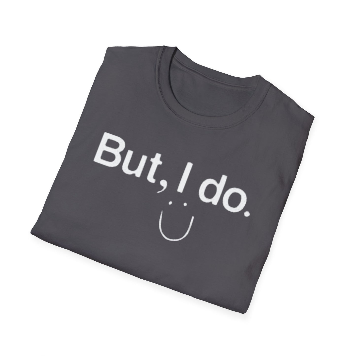 OF™ BUT, I DO. (Unisex Soft style T-Shirt) - ONLY FASHION LTD