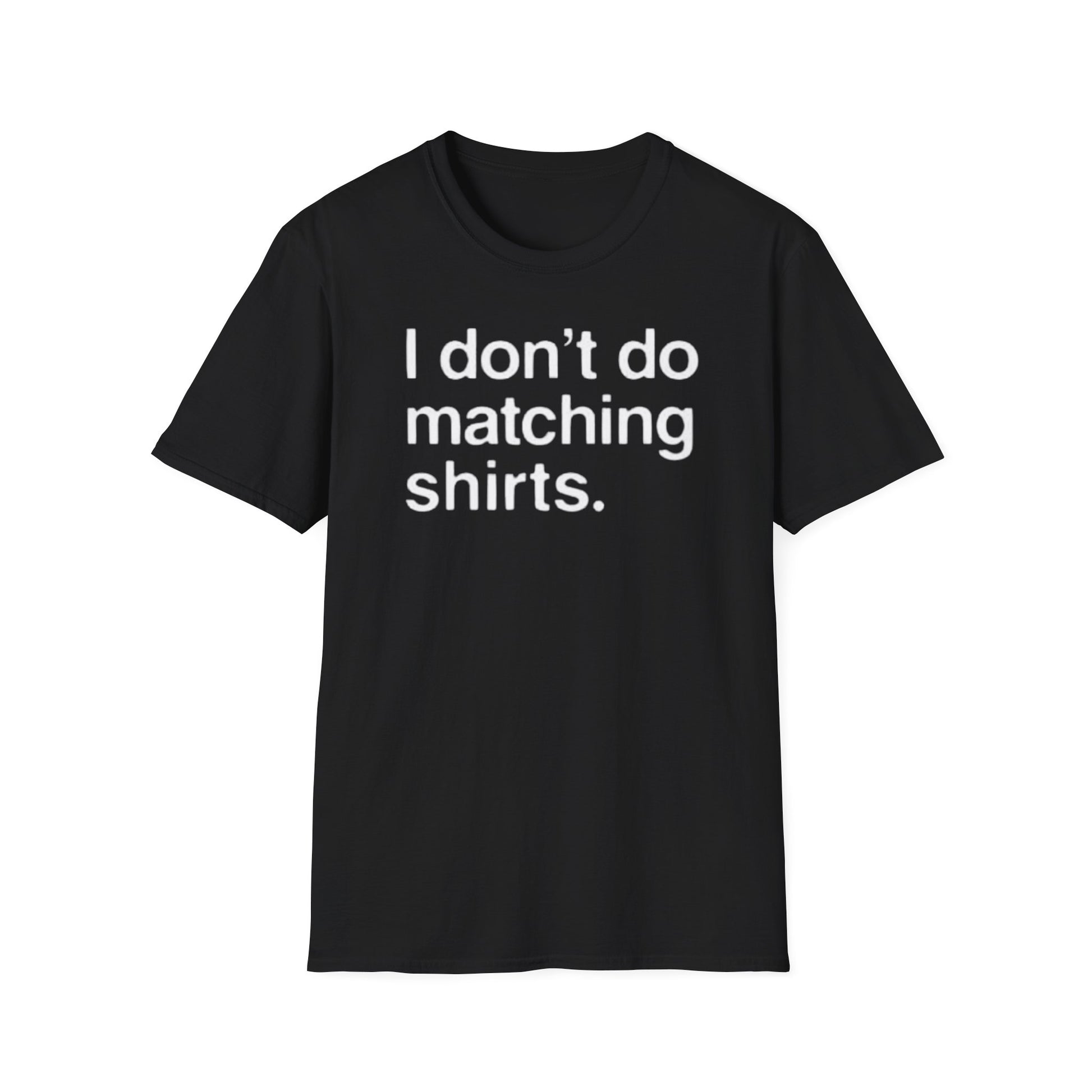 OF™ I DON'T DO MATCHING... (Unisex Soft style T-Shirt) - ONLY FASHION LTD