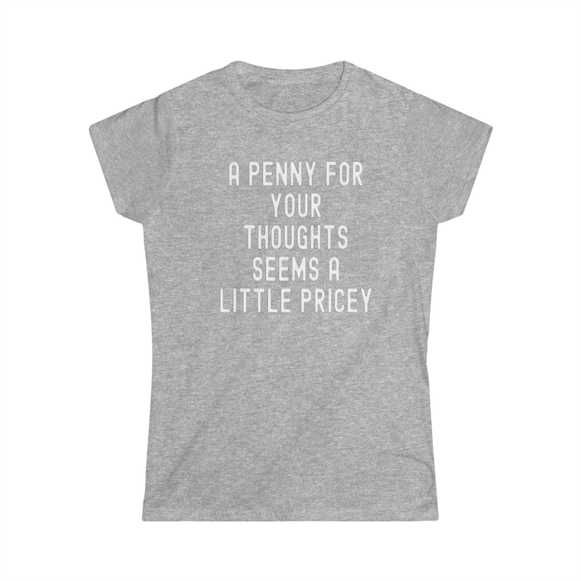 OF™ A PENNY FOR YOUR THOUGHTS... (Women's Soft style Tee) - ONLY FASHION LTD