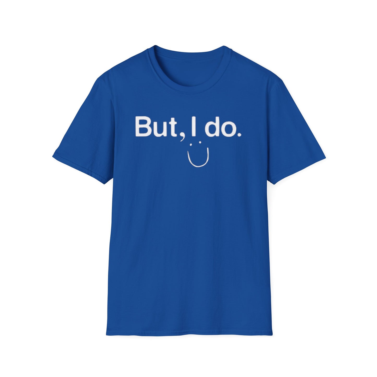 OF™ BUT, I DO. (Unisex Soft style T-Shirt) - ONLY FASHION LTD