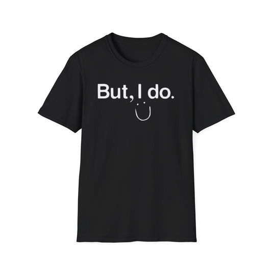 OF™ BUT, I DO. (Unisex Soft style T-Shirt) - ONLY FASHION LTD