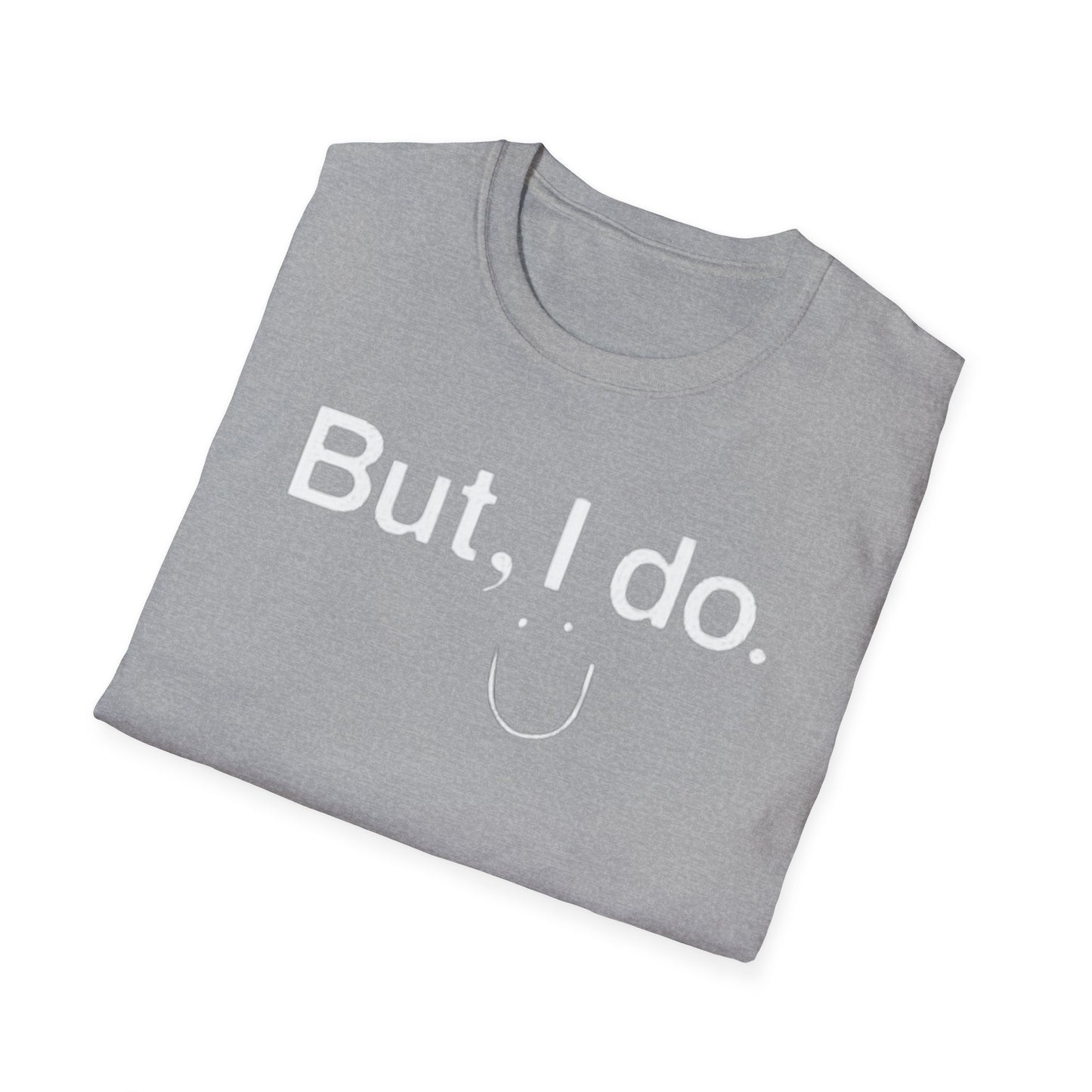 OF™ BUT, I DO. (Unisex Soft style T-Shirt) - ONLY FASHION LTD