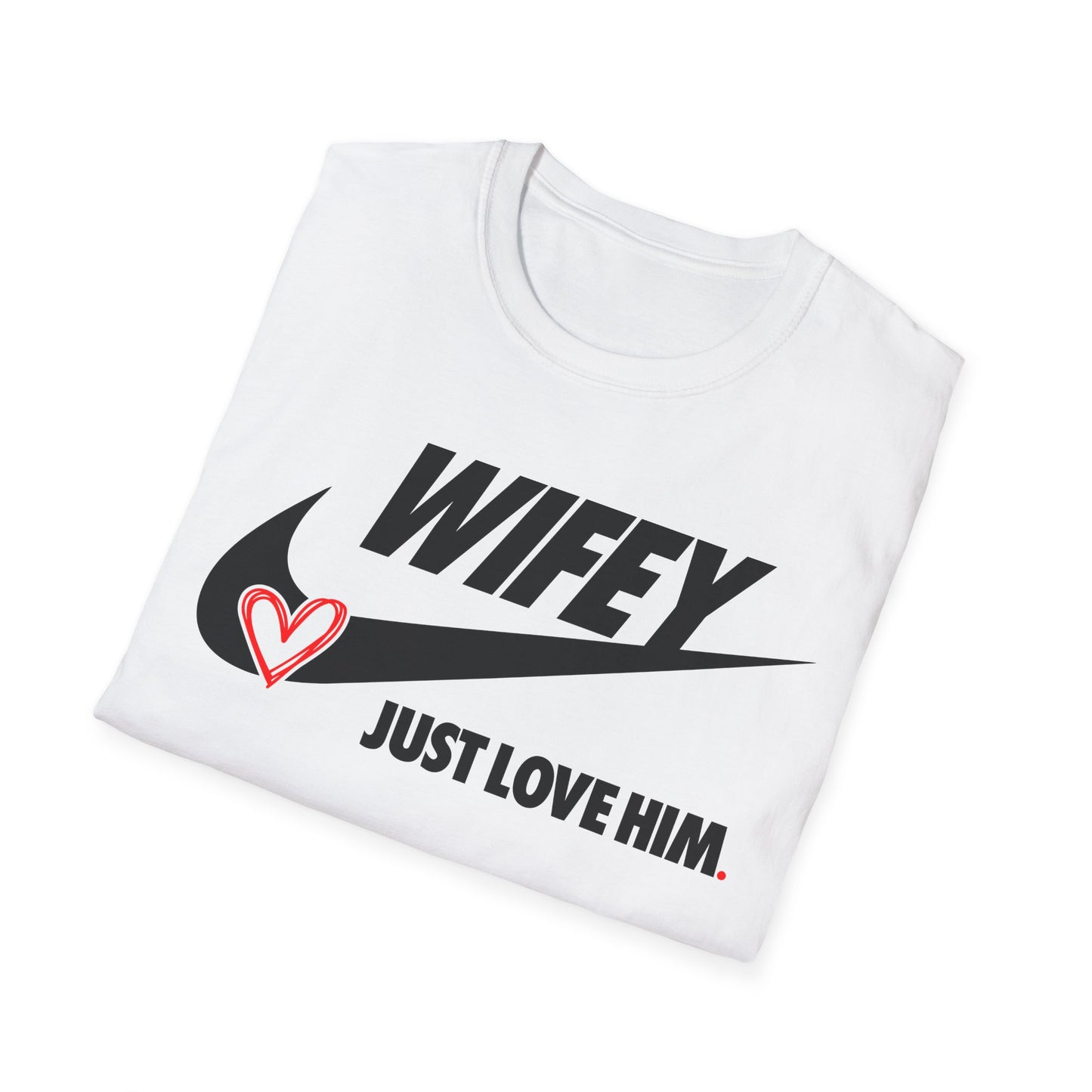 OF™ WIFEY... JUST LOVE HIM (Unisex Soft style T-Shirt) - ONLY FASHION LTD