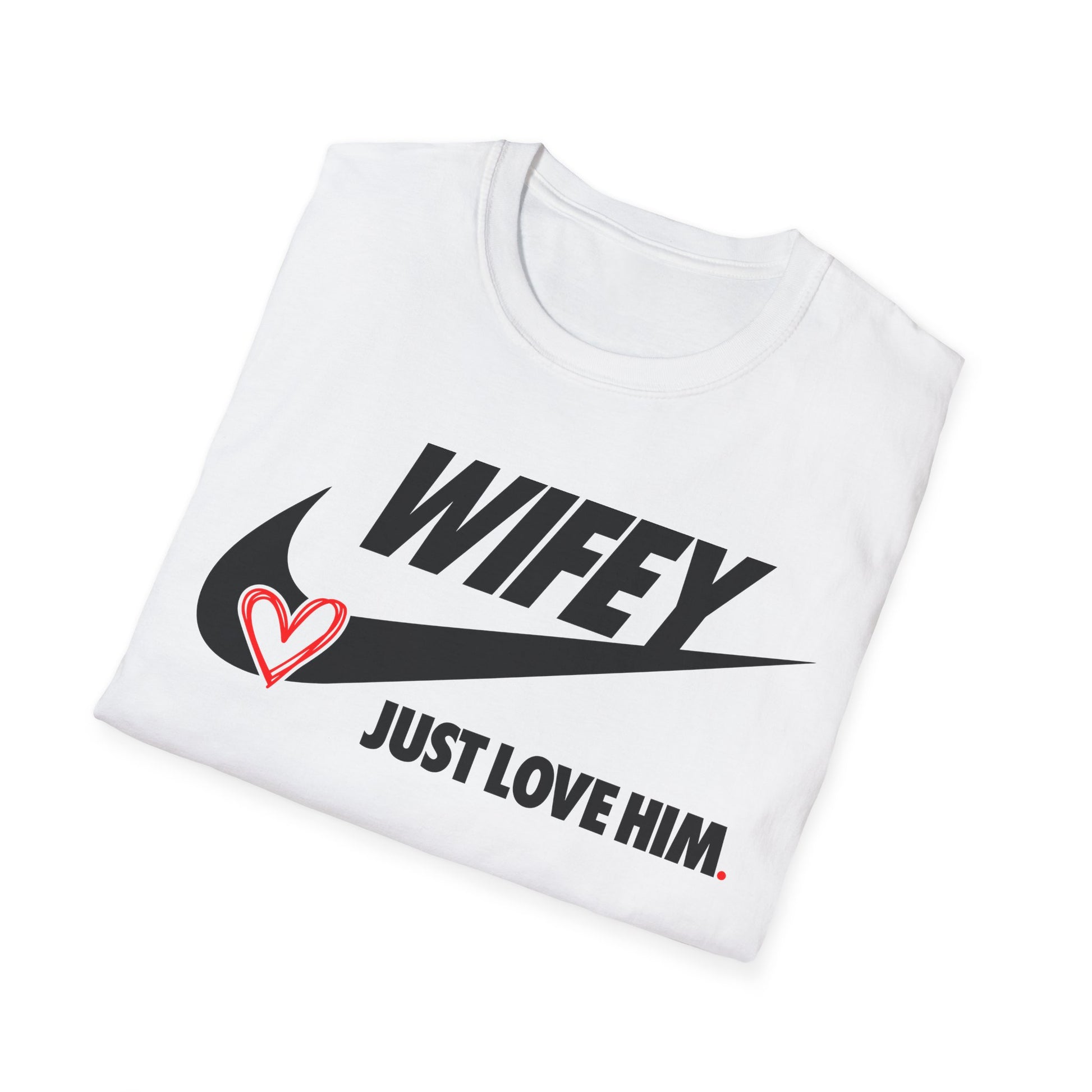 OF™ WIFEY... JUST LOVE HIM (Unisex Soft style T-Shirt) - ONLY FASHION LTD