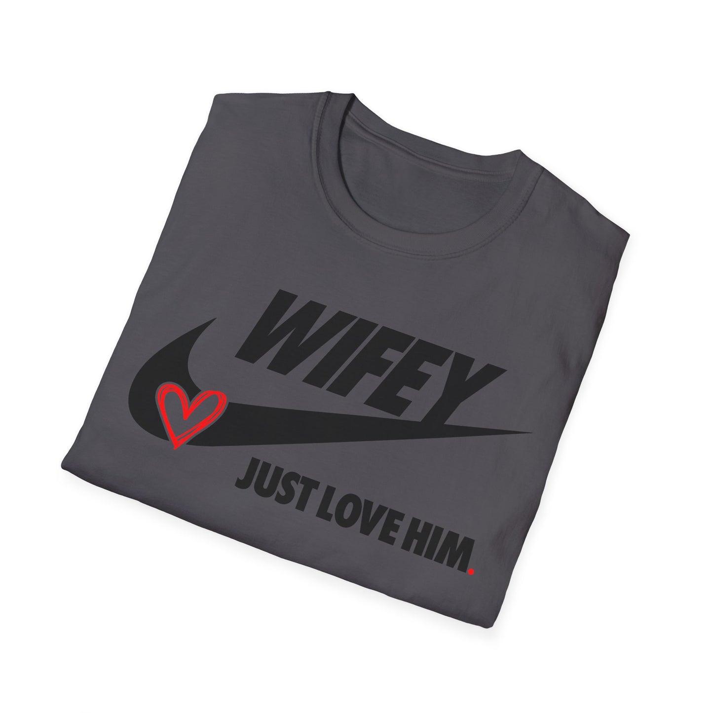 OF™ WIFEY... JUST LOVE HIM (Unisex Soft style T-Shirt) - ONLY FASHION LTD