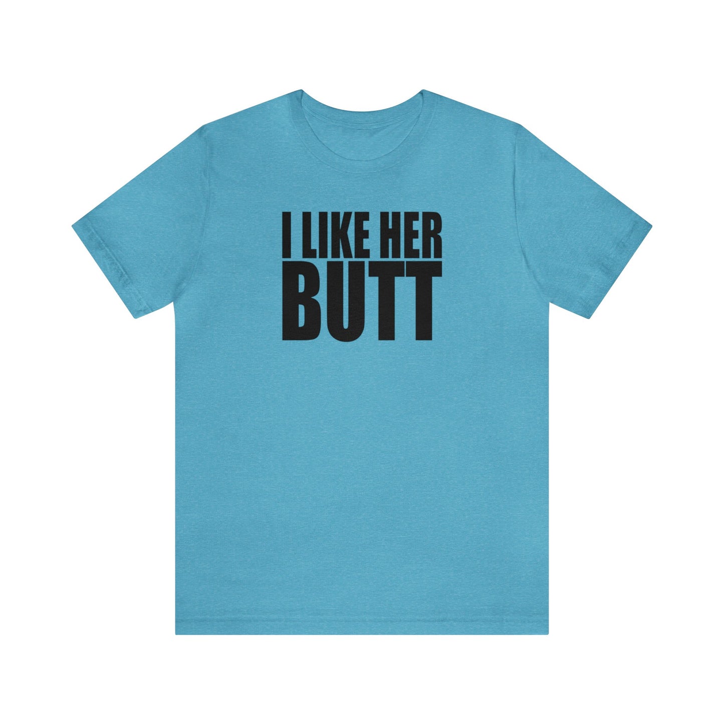 OF™ I LIKE HER BUTT (Unisex Jersey Short Sleeve Tee) - ONLY FASHION LTD